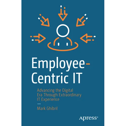 Employee-Centric It: Advancing the Digital Era Through Extraordinary It Experience - Paperback