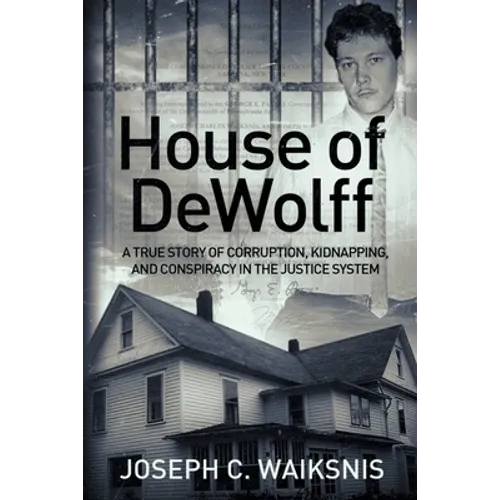 House of DeWolff: A True Story of Corruption, Kidnapping, and Conspiracy in the Justice System - Paperback