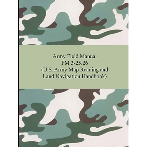 Army Field Manual FM 3-25.26 (U.S. Army Map Reading and Land Navigation Handbook) - Paperback