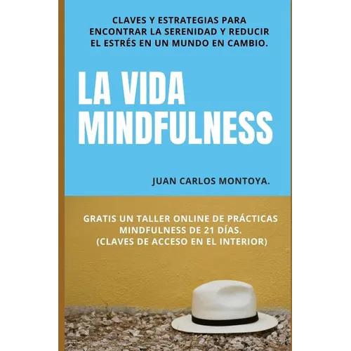 La vida mindfulness. Atención plena aquí y ahora: Practicar mindfulness en la vida cotidiana con claves y estrategias para encontrar la serenidad y re - Paperback