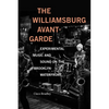 The Williamsburg Avant-Garde: Experimental Music and Sound on the Brooklyn Waterfront - Paperback