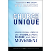 Church Unique: How Missional Leaders Cast Vision, Capture Culture, and Create Movement - Hardcover