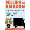 Selling on Amazon: How You Can Make A Full-Time Income Selling On Amazon - Paperback