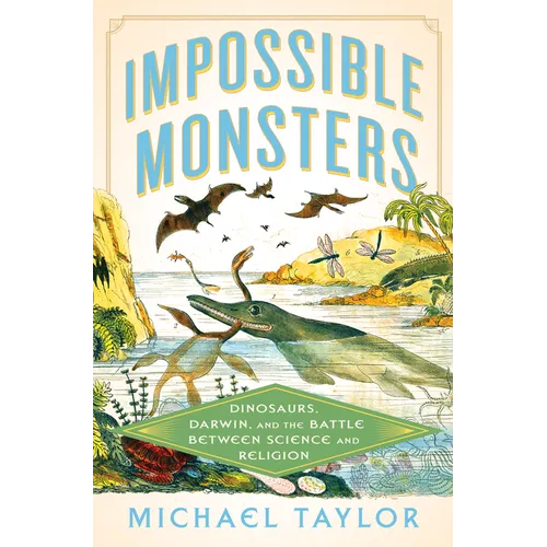 Impossible Monsters: Dinosaurs, Darwin, and the Battle Between Science and Religion - Hardcover