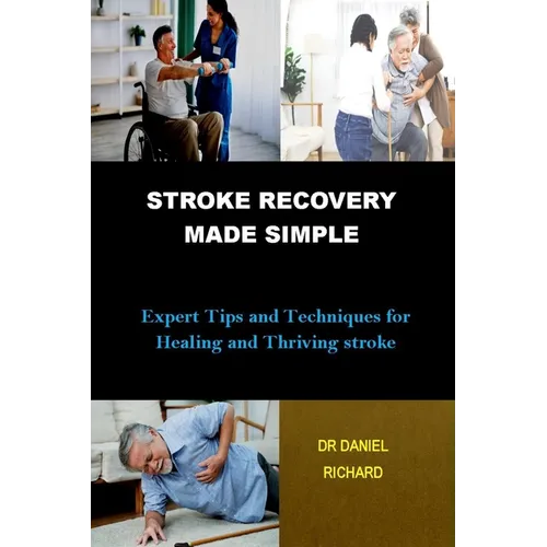 Stroke Recovery Made Simple: Expert Tips and Techniques for Healing and Thriving stroke - Paperback