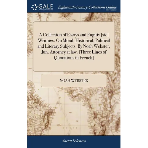 A Collection of Essays and Fugitiv [sic] Writings. On Moral, Historical, Political and Literary Subjects. By Noah Webster, Jun. Attorney at law. [Thre - Hardcover
