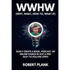 WWHW, Why, What, How-To, What-If: Easily Create a Book, Podcast, or Online Course In Just a Few Easy-to-Follow Steps - Paperback