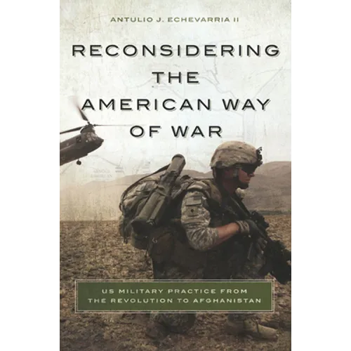 Reconsidering the American Way of War: US Military Practice from the Revolution to Afghanistan - Paperback