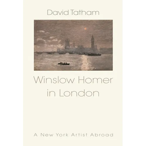 Winslow Homer in London: A New York Artist Abroad - Hardcover