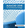 AutoCAD 2016 For Architectural Design: Floor Plans, Elevations, Printing, 3D Architectural Modeling, and Rendering - Paperback