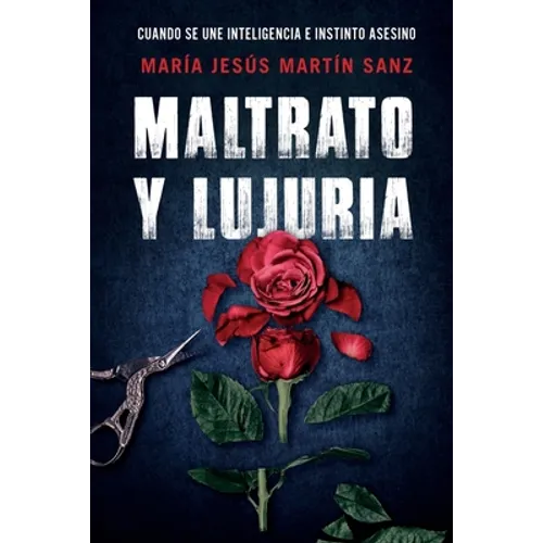 Maltrato Y Lujuria: Cuando Se Une Inteligencia E Instinto Asesino - Paperback
