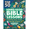 Top 50 Science-Based Bible Lessons: Exploring God's Truth Through Science, Ages 5-10 - Paperback