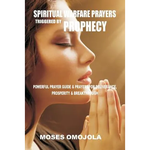 Spiritual Warfare Prayers Triggered By Prophecy: Powerful Prayer Guide & Prayers for Deliverance, Prosperity & Breakthrough - Paperback