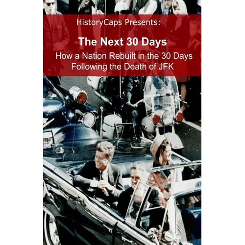 The Next 30 Days: How a Nation Rebuilt in the 30 Days Following the Death of JFK - Paperback