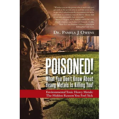Poisoned! What You Don't Know About Heavy Metals Is Killing You!: Environmental Toxic Heavy Metals: The Hidden Reason You Feel Sick - Paperback