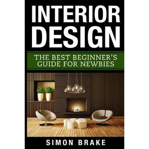 Interior Design: The Best Beginner's Guide For Newbies - Paperback
