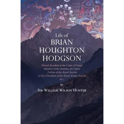 Life of Brian Houghton Hodgson: British Resident at the Court of Nepal, Member of the Institute of France; Fellow of the Royal Society; a Vice-Preside - Paperback