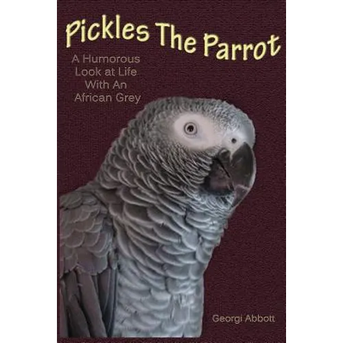 Pickles The Parrot: A Humorous Look At Life With An African Grey - Paperback