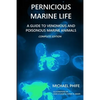 Pernicious Marine Life: A Guide to Venomous and Poisonous Marine Animals - Paperback