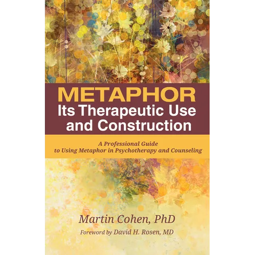 Metaphor: Its Therapeutic Use and Construction: A Professional Guide to Using Metaphor in Psychotherapy and Counseling - Hardcover