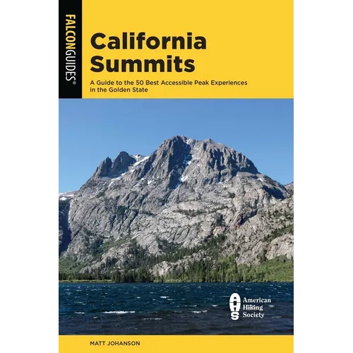 California Summits: A Guide to the 50 Best Accessible Peak Experiences in the Golden State - Paperback