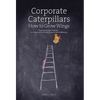Corporate Caterpillars: How to Grow Wings - Hardcover