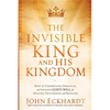 The Invisible King and His Kingdom: How to Understand, Operate In, and Advance God's Will for Healing, Deliverance, and Miracles - Paperback