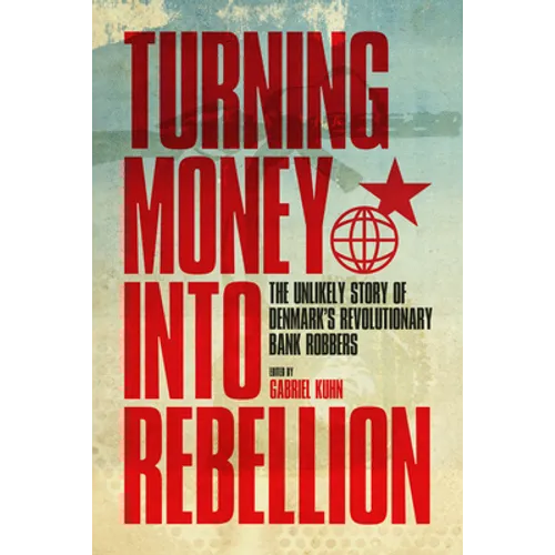 Turning Money Into Rebellion: The Unlikely Story of Denmark's Revolutionary Bank Robbers - Paperback