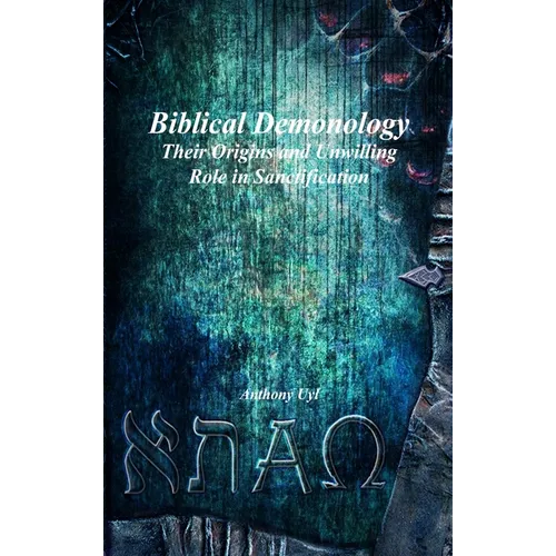 Biblical Demonology: Their Origins and Unwilling Role in Sanctification - Hardcover