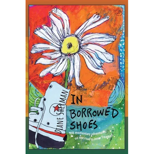 In Borrowed Shoes: 108 Momentary Adventures on the Road to Inner Freedom - Paperback
