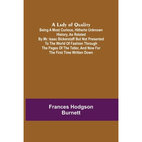 A Lady of Quality;Being a Most Curious, Hitherto Unknown History, as Related by Mr. Isaac Bickerstaff but Not Presented to the World of Fashion Throug - Paperback