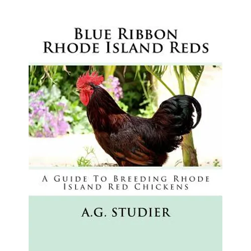 Blue Ribbon Rhode Island Reds: A Guide To Breeding Rhode Island Red Chickens - Paperback