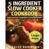 5 Ingredient Slow Cooker Cookbook - Large Print Edition: Quick and Easy 5 Ingredient Crock Pot Recipes - Paperback