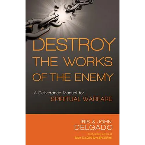 Destroy the Works of the Enemy: A Deliverance Manual for Spiritual Warfare - Paperback