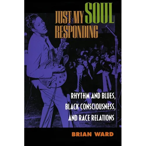 Just My Soul Responding: Rhythm and Blues, Black Consciousness, and Race Relations - Paperback