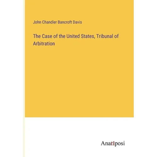 The Case of the United States, Tribunal of Arbitration - Paperback