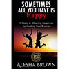 Sometimes all you have is Happy: Second Edition: A Guide to Obtaining Happiness while awaiting your dreams - Paperback