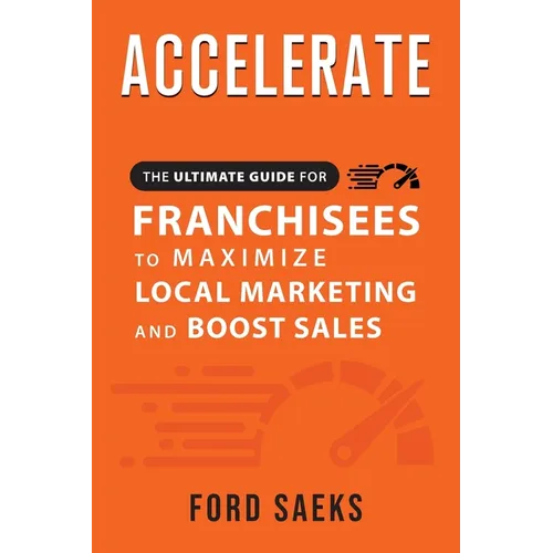ACCELERATE The Ultimate Guide for FRANCHISEES to Maximize Local Marketing and Boost Sales - Paperback