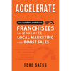 ACCELERATE The Ultimate Guide for FRANCHISEES to Maximize Local Marketing and Boost Sales - Paperback