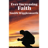 Ever Increasing Faith: A Classic Pentecostal Work on Faith, Healing, Prayer, and the Holy Spirit - Hardcover