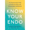 Know Your Endo: An Empowering Guide to Health and Hope with Endometriosis - Paperback