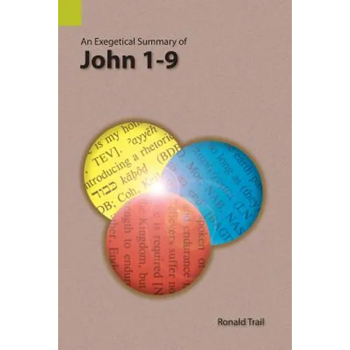 An Exegetical Summary of John 1-9 - Paperback
