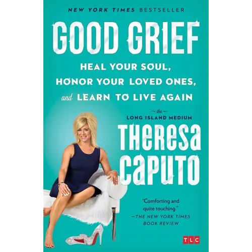 Good Grief: Heal Your Soul, Honor Your Loved Ones, and Learn to Live Again - Paperback