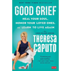 Good Grief: Heal Your Soul, Honor Your Loved Ones, and Learn to Live Again - Paperback