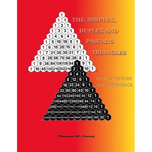 The Simplex, Duplex and Pascal's Triangles: Relatives of Pascal's Triangle, with Excursions Into Hyperspace - Paperback