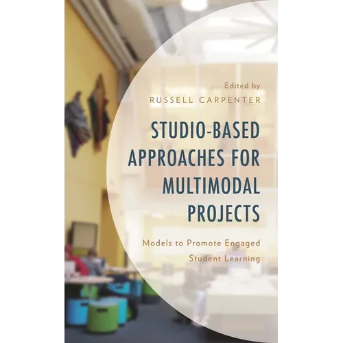 Studio-Based Approaches for Multimodal Projects: Models to Promote Engaged Student Learning - Hardcover