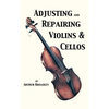 Adjusting and Repairing Violins & Cellos (Musical Instrument Repair Series) - Paperback