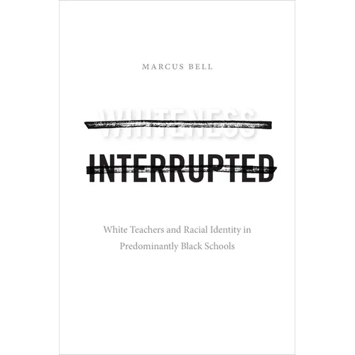 Whiteness Interrupted: White Teachers and Racial Identity in Predominantly Black Schools - Hardcover