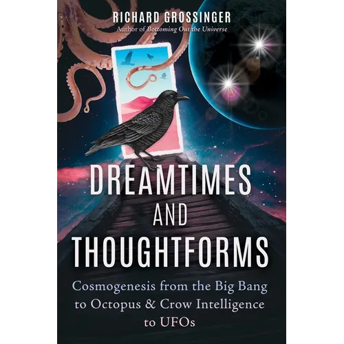 Dreamtimes and Thoughtforms: Cosmogenesis from the Big Bang to Octopus and Crow Intelligence to UFOs - Paperback