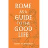Rome as a Guide to the Good Life: A Philosophical Grand Tour - Paperback